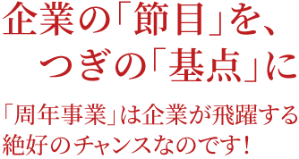 企業の「節目」を、つぎの「基点」に